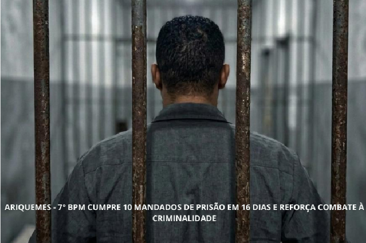 ARIQUEMES – 7º BPM CUMPRE 10 MANDADOS DE PRISÃO EM 16 DIAS E REFORÇA COMBATE À CRIMINALIDADE.