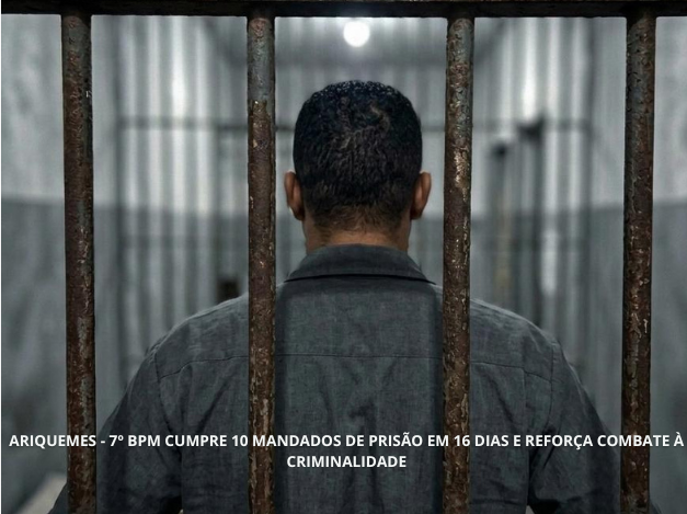 ARIQUEMES – 7º BPM CUMPRE 10 MANDADOS DE PRISÃO EM 16 DIAS E REFORÇA COMBATE À CRIMINALIDADE.